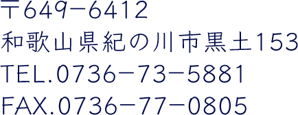 〒649-6412 和歌山県紀の川市黒土153 TEL.0736-73-5881 FAX.0736-77-0805